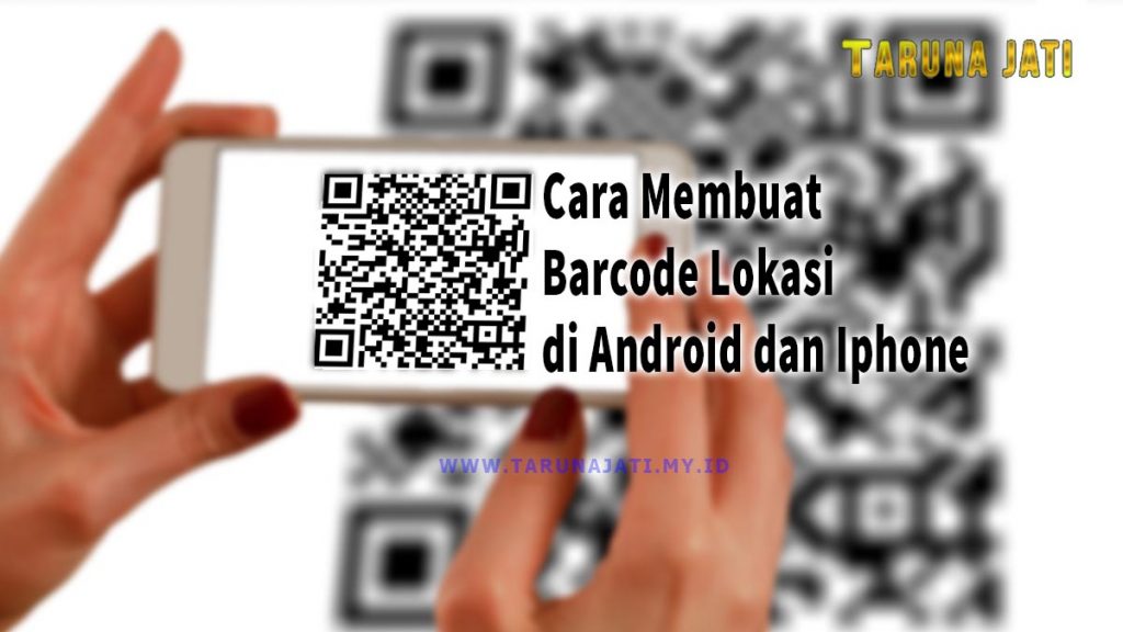 3 Cara Membuat Barcode Lokasi di Android dan Iphone 2023 - Tarunajati ...