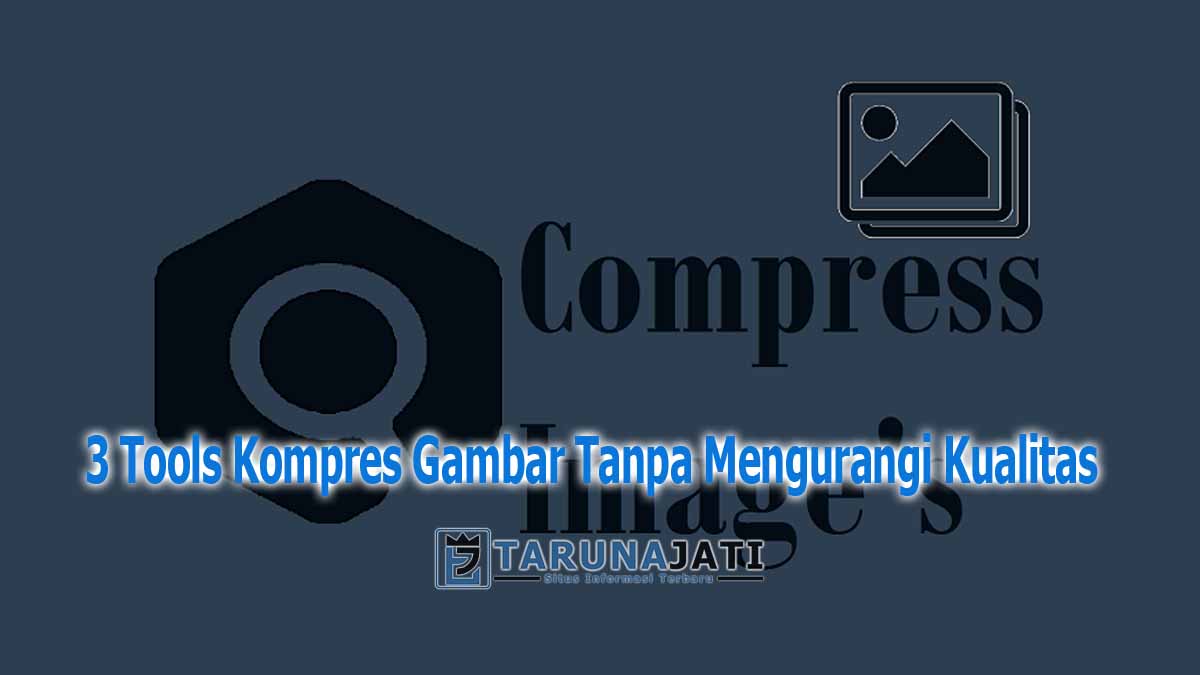 3 Tools Kompres Gambar Tanpa Mengurangi Kualitas Yang Harus Anda Coba