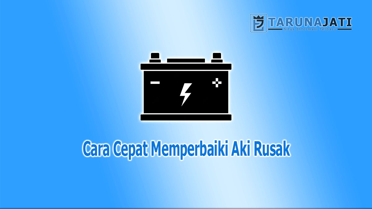 Cara Memperbaiki Aki kering Rusak